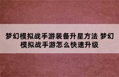 梦幻模拟战手游装备升星方法 梦幻模拟战手游怎么快速升级